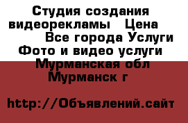 Студия создания видеорекламы › Цена ­ 20 000 - Все города Услуги » Фото и видео услуги   . Мурманская обл.,Мурманск г.